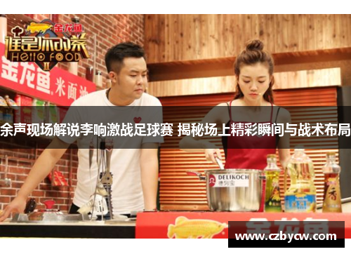 余声现场解说李响激战足球赛 揭秘场上精彩瞬间与战术布局