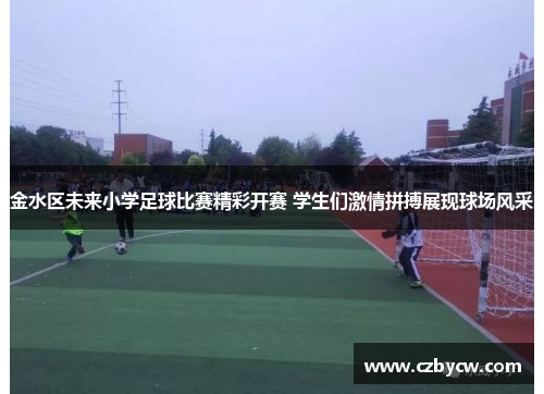 金水区未来小学足球比赛精彩开赛 学生们激情拼搏展现球场风采