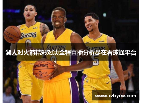 湖人对火箭精彩对决全程直播分析尽在看球通平台
